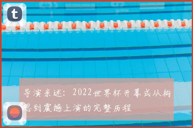 导演亲述：2022世界杯开幕式从构思到震撼上演的完整历程