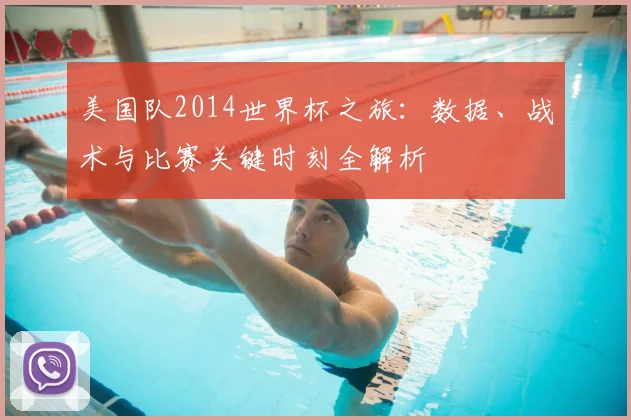 美国队2014世界杯之旅：数据、战术与比赛关键时刻全解析