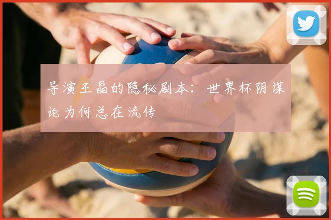 导演王晶的隐秘剧本：世界杯阴谋论为何总在流传