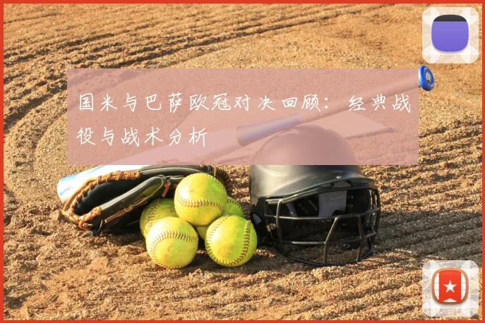 国米与巴萨欧冠对决回顾：经典战役与战术分析